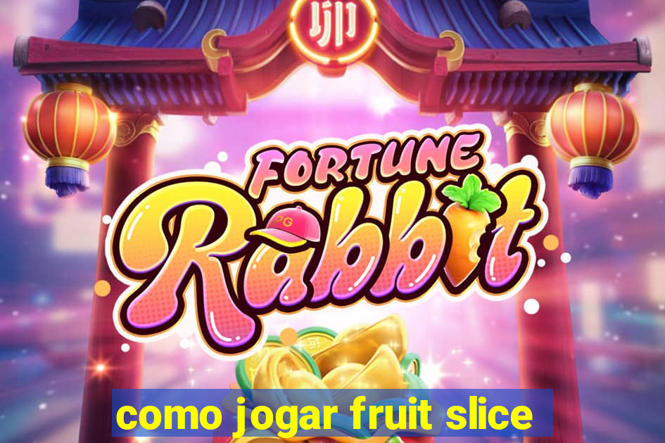 como jogar fruit slice